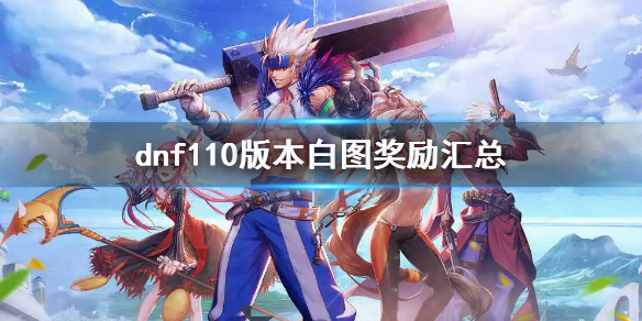 《dnf》110級白圖獎勵有什麼？110版本白圖獎勵匯總