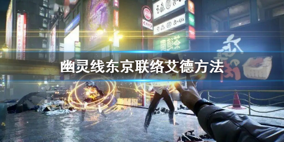 《幽靈線東京》怎麼聯絡艾德 聯絡艾德方法