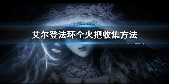 《艾爾登法環》全火把收集方法 全火把收集位置在哪
