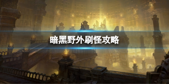 《暗黑破壞神不朽》野外刷怪怎麼玩 野外刷怪攻略