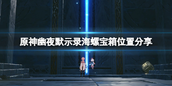 《原神》幽夜默示錄海螺在哪？幽夜默示錄海螺寶箱位置分享
