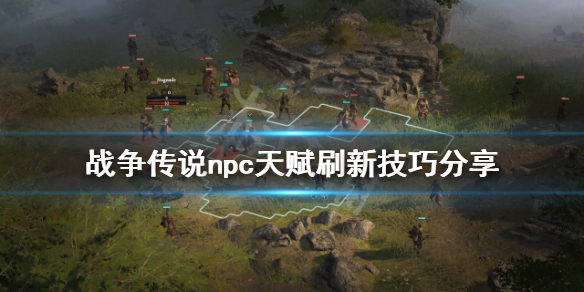 《戰爭傳說》npc天賦怎麼刷？npc天賦刷新技巧分享