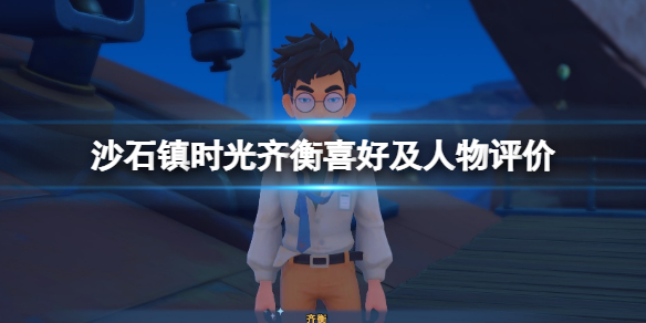 《沙石鎮時光》齊衡喜歡什麼？齊衡喜好及個人評價