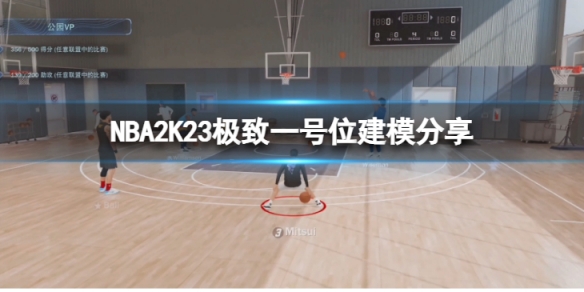 《NBA2K23》極致一號位怎麼建模？ 極致一號位建模分享