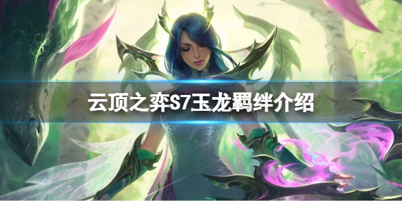 《雲頂之弈》S7玉龍有什麼效果？S7玉龍羈絆介紹