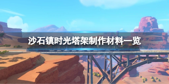 《沙石鎮時光》塔架如何製作？塔架製作材料一覽