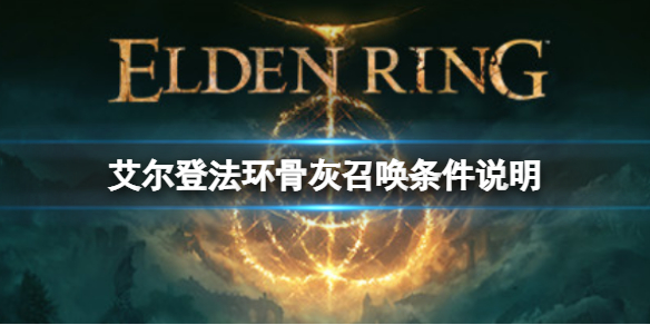 《艾爾登法環》骨灰召喚不出來怎麼辦？骨灰召喚條件說明