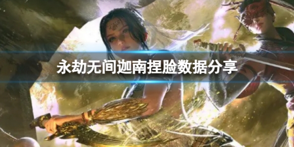 《永劫無間》迦南捏臉數據反骨分享 反骨迦南怎麼捏