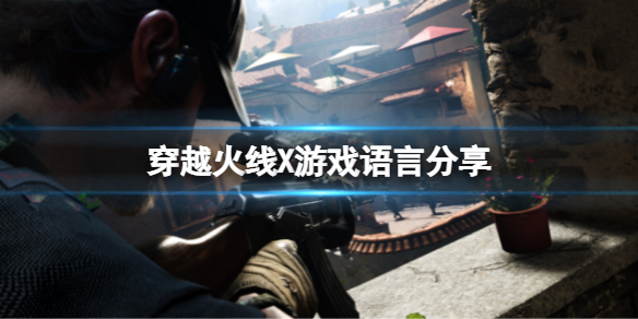 《穿越火線X》有中文嗎？遊戲語言分享