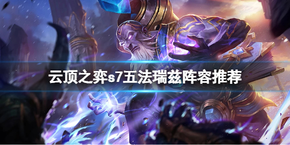 《雲頂之弈》s7五法瑞茲怎麼玩？s7五法瑞茲陣容推薦