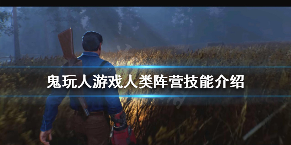 《鬼玩人游戲》人類陣營有哪些技能？人類陣營技能介紹