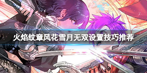 《火焰紋章風花雪月無雙》新手有哪些推薦設置？新手設置技巧推薦