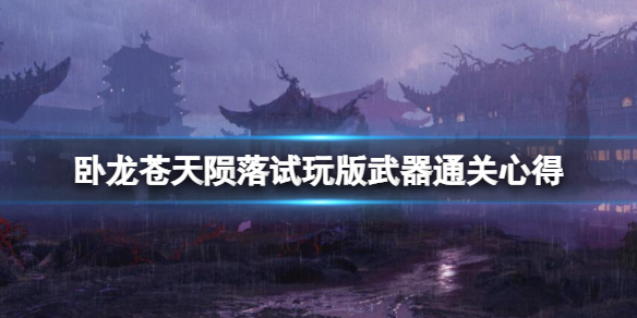 《卧龍蒼天隕落》試玩版武器怎麼樣?試玩版武器通關心得