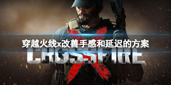 《穿越火線x》手感差和延遲高怎麼辦？穿越火線x改善手感和延遲的方案