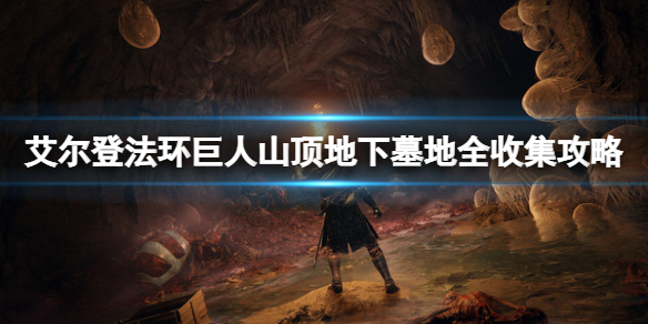 《艾爾登法環》巨人山頂地下墓地怎麼打?巨人山頂地下墓地全收集攻略