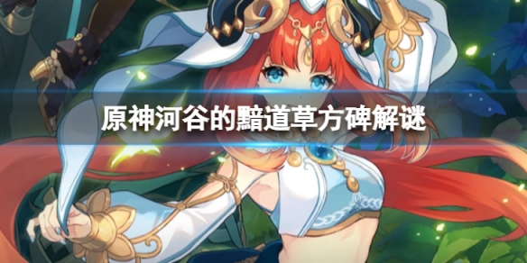 《原神》河谷的黯道草方碑怎麼解？河谷的黯道草方碑解謎順序