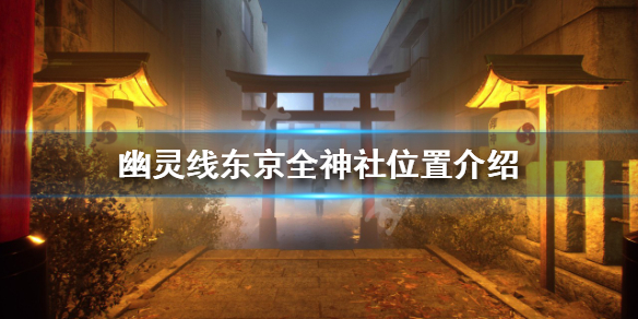 《幽靈線東京》有多少神社？全神社位置介紹