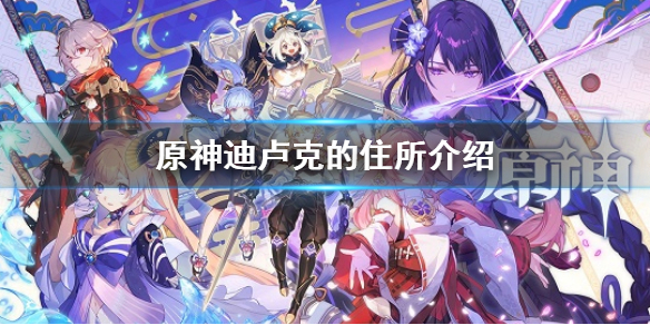 《原神》迪盧克的住所名字是？ 迪盧克的住所介紹