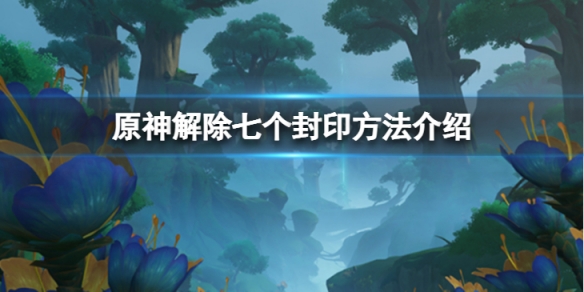 《原神》解除七個封印怎麼過？解除七個封印方法介紹