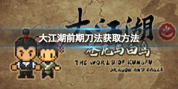 《大江湖蒼龍與白鳥》前期怎麼獲取刀法？前期刀法獲取方法介紹