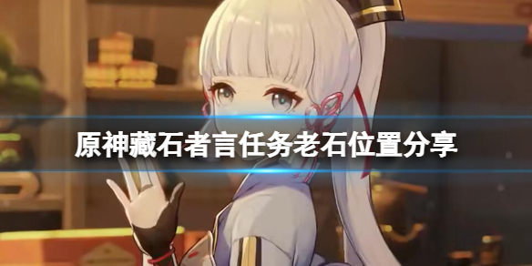 《原神》藏石者言任務老石在哪？藏石者言任務老石位置分享