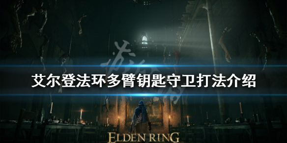 《艾爾登法環》多臂鑰匙守衛怎麼打？多臂鑰匙守衛打法介紹