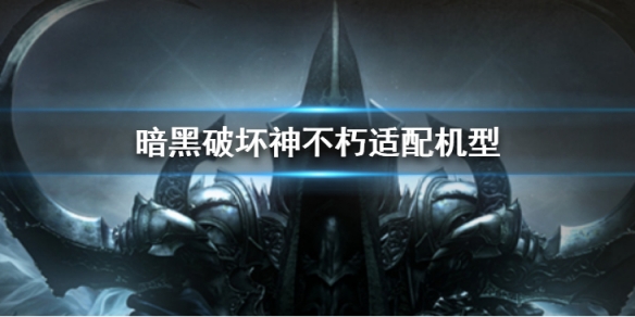 《暗黑破壞神不朽》適配機型有哪些 適配機型攻略