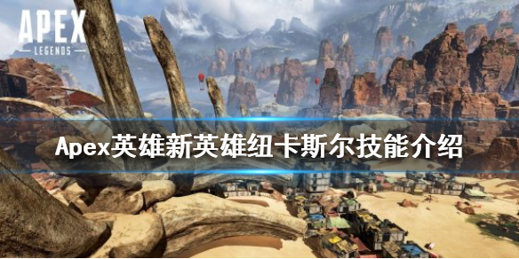 《Apex英雄》新英雄有哪些技能？新英雄紐卡斯爾技能介紹