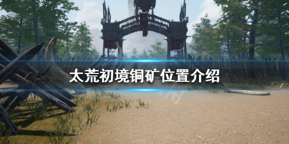 《太荒初境》銅礦在哪？銅礦位置介紹