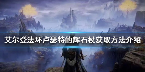 《艾爾登法環》盧瑟特的輝石杖怎麼獲得？盧瑟特的輝石杖獲取方法介紹