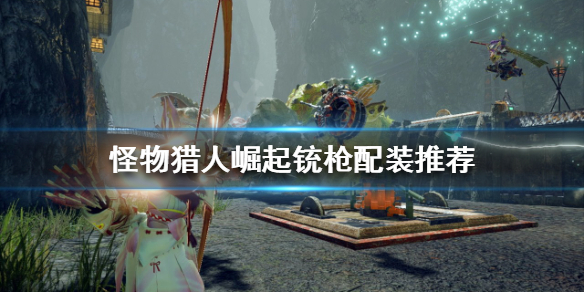 《怪物獵人崛起》銃槍如何配裝？銃槍配裝推薦