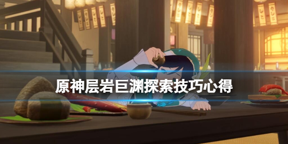 《原神》層岩巨淵探索技巧心得 層岩巨淵探索有什麼技巧？