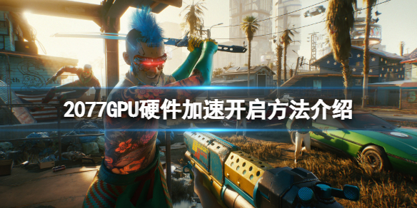 賽博朋克2077硬體加速怎麼開啟-2077GPU硬體加速開啟方法