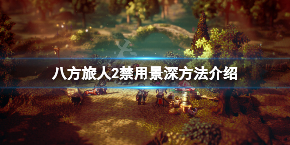 八方旅人2怎麼禁用景深-八方旅人2禁用景深方法介紹