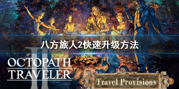 八方旅人2怎麼快速升級-八方旅人2快速升級方法
