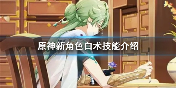 原神新角色白朮的技能是什麼-新角色白朮技能介紹