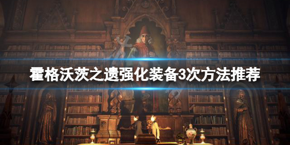 霍格沃茨之遺怎麼強化裝備3次-強化裝備3次方法推薦