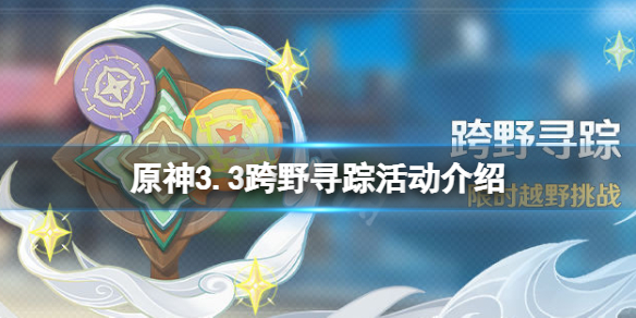 原神3.3跨野尋蹤活動什麼時候開-原神3.3跨野尋蹤活動介紹