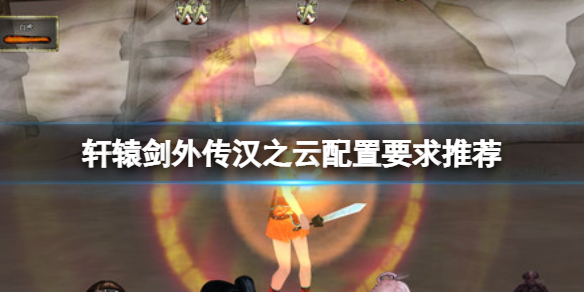 軒轅劍外傳漢之雲配置高嗎-配置要求推薦