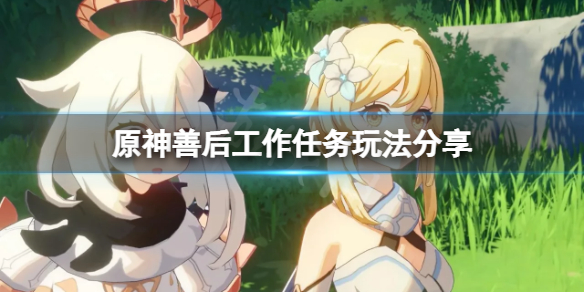 原神善後工作怎麼觸發-原神善後工作任務玩法分享