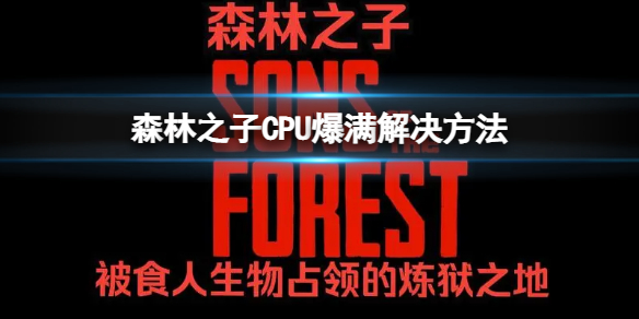 森林之子cpu佔用高怎麼辦-CPU爆滿解決方法