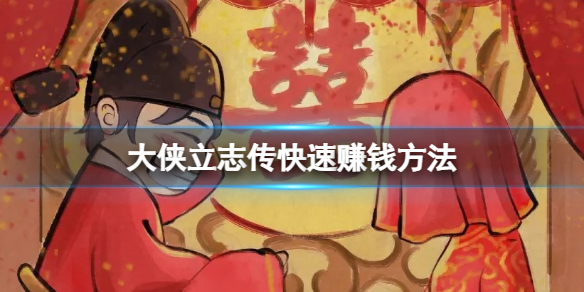 大俠立志傳怎麼快速賺到十萬銅錢-快速賺錢方法