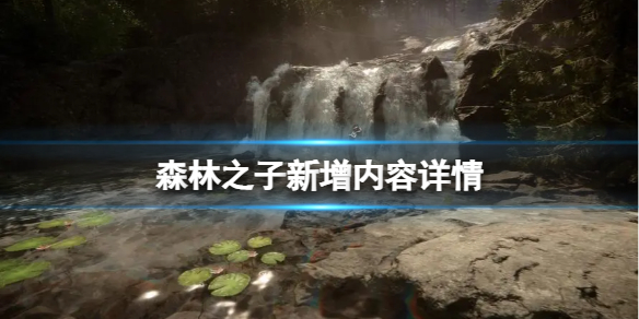 森林之子新增了什麼新內容呢-森林之子新增內容詳情